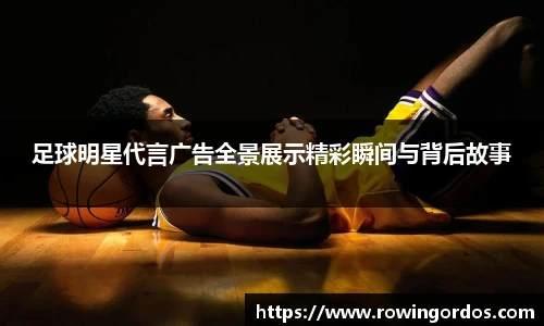 足球明星代言广告全景展示精彩瞬间与背后故事
